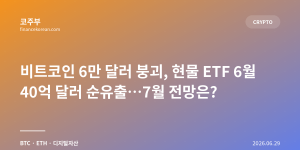 비트코인 6만 달러 붕괴, 현물 ETF 6월 40억 달러 순유출…7월 전망은?