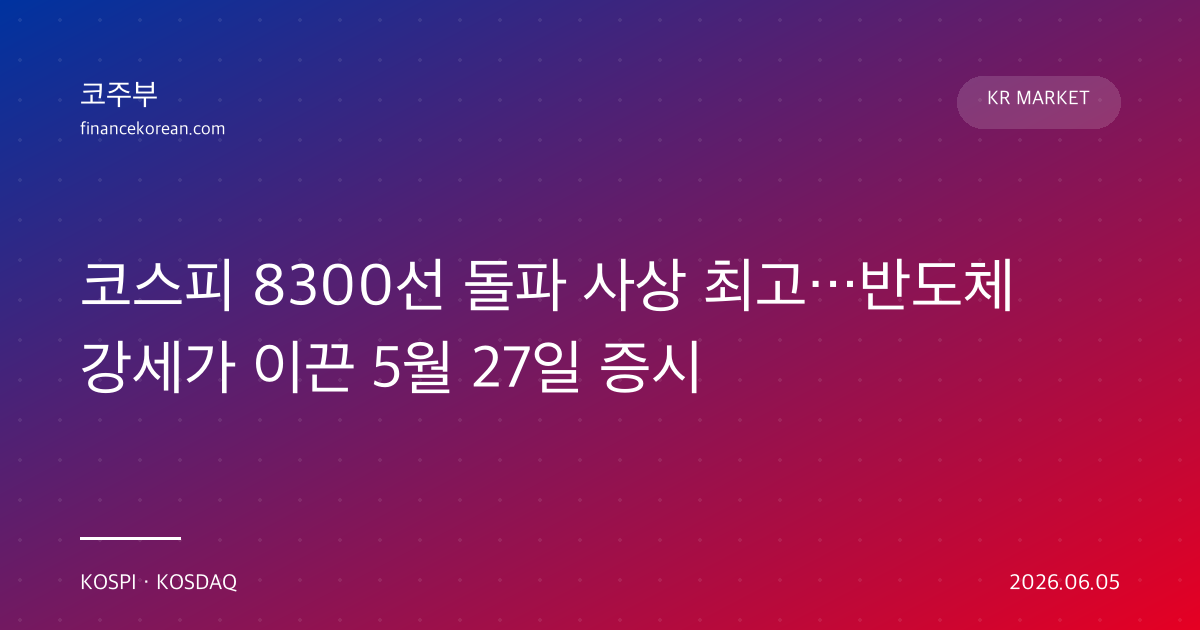 코스피 8300선 돌파 사상 최고…반도체 강세가 이끈 5월 27일 증시