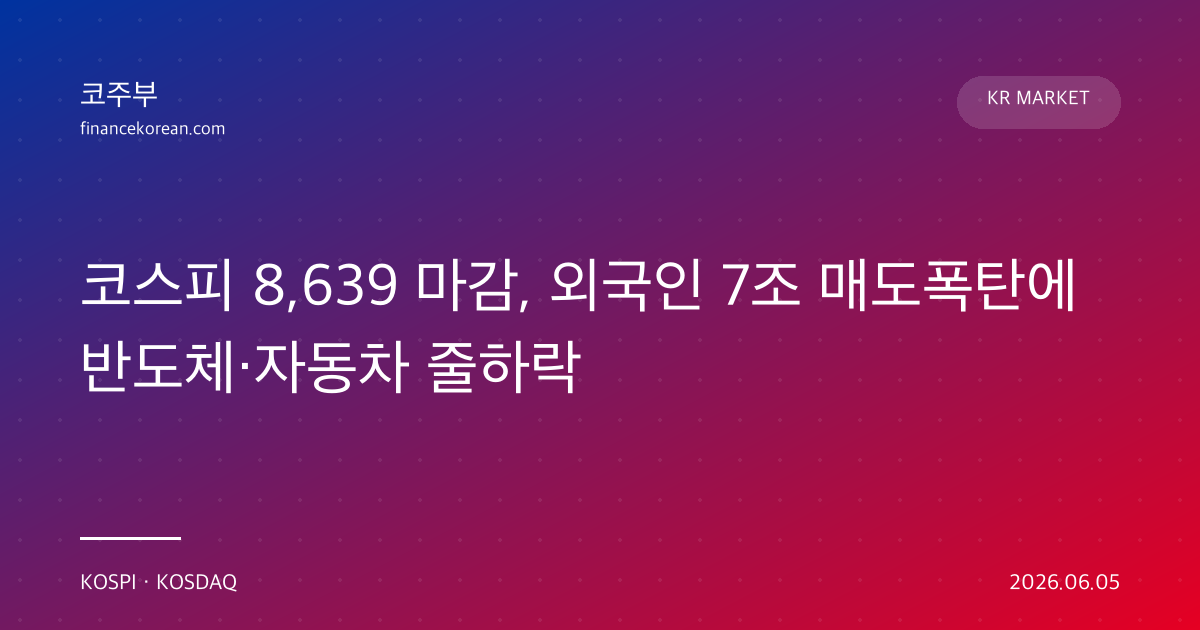 코스피 8,639 마감, 외국인 7조 매도폭탄에 반도체·자동차 줄하락