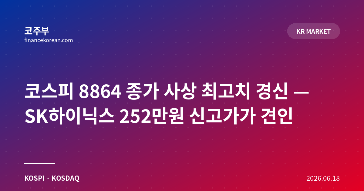 코스피 8864 종가 사상 최고치 경신 — SK하이닉스 252만원 신고가가 견인
