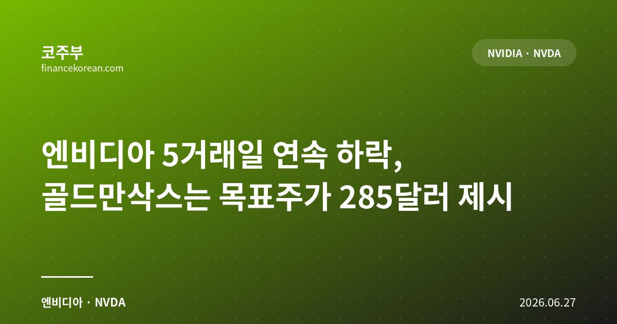 엔비디아 5거래일 연속 하락, 골드만삭스는 목표주가 285달러 제시