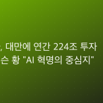 엔비디아, 대만에 연간 224조 투자 선언…젠슨 황 "AI 혁명의 중심지"