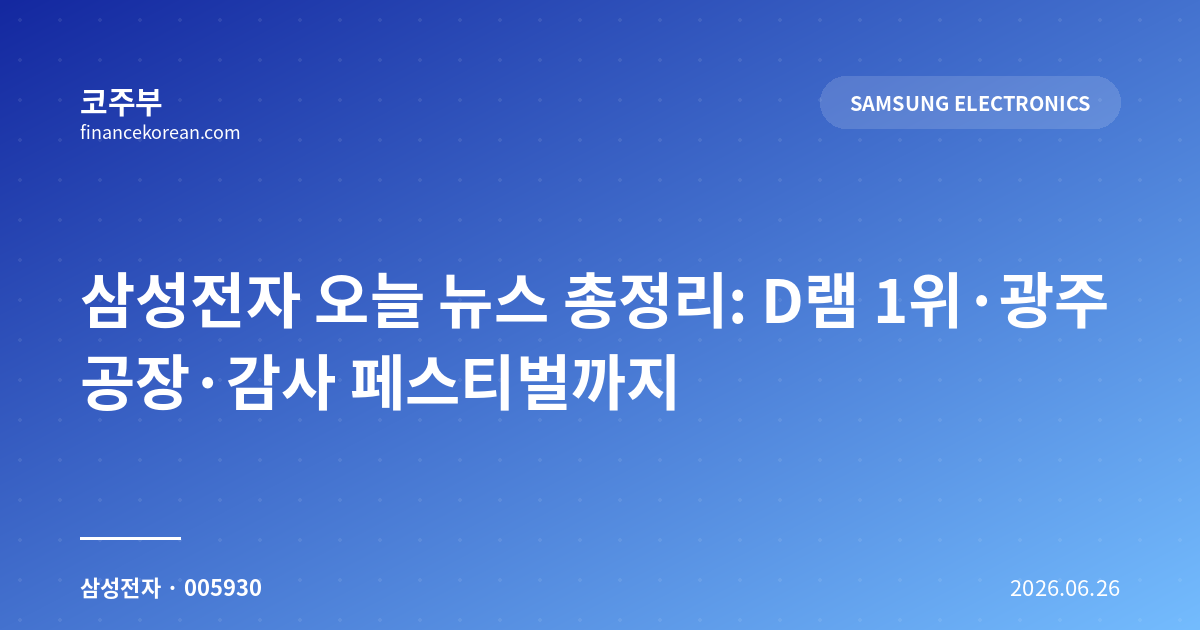 삼성전자 오늘 뉴스 총정리: D램 1위·광주 공장·감사 페스티벌까지