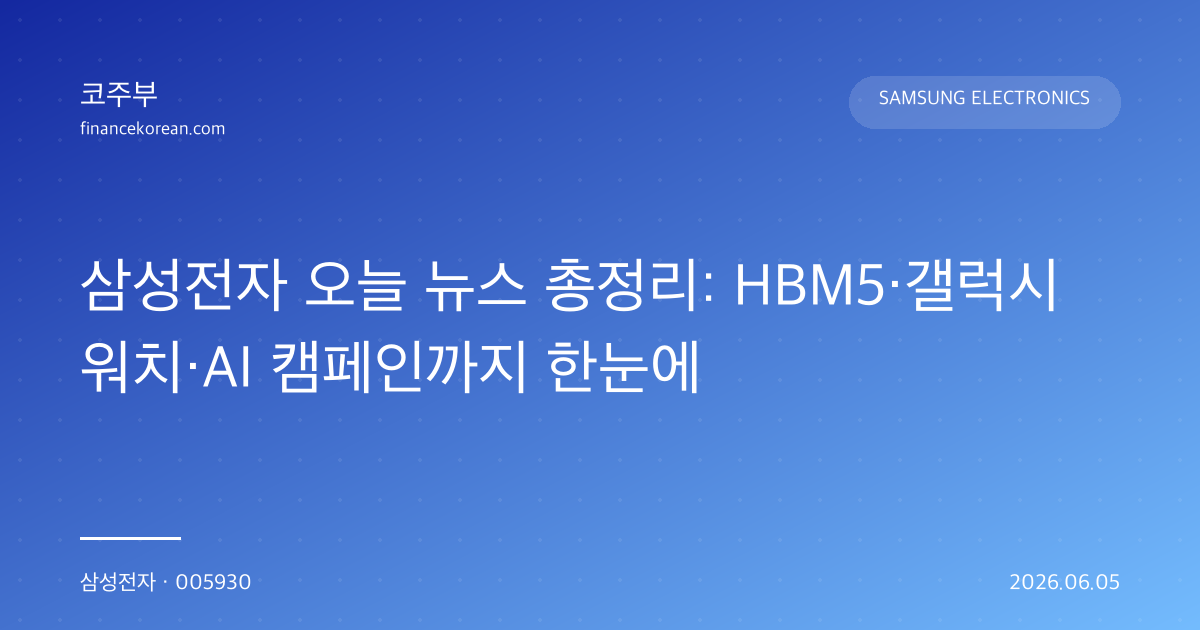 삼성전자 오늘 뉴스 총정리: HBM5·갤럭시 워치·AI 캠페인까지 한눈에