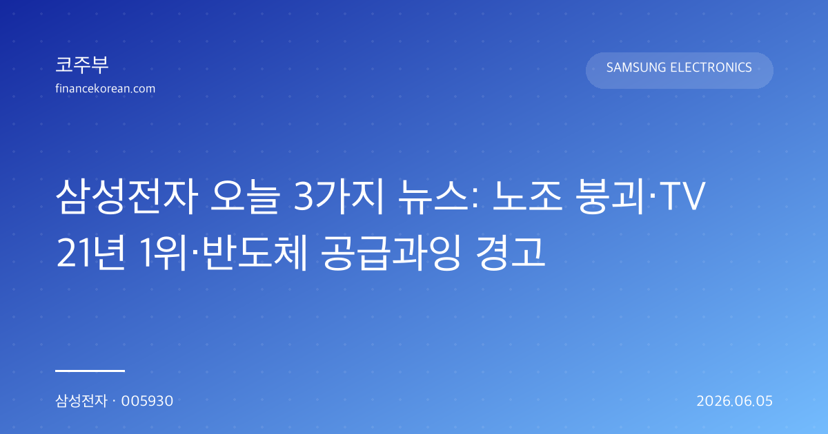삼성전자 오늘 3가지 뉴스: 노조 붕괴·TV 21년 1위·반도체 공급과잉 경고