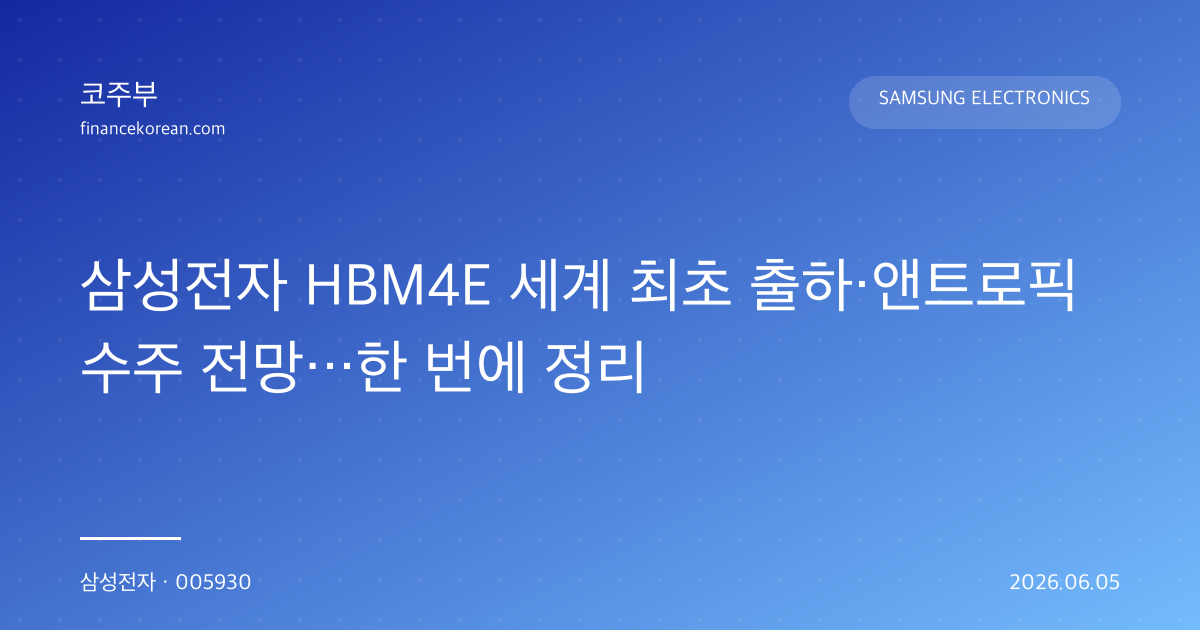삼성전자 HBM4E 세계 최초 출하·앤트로픽 수주 전망…한 번에 정리