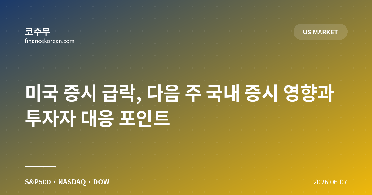 미국 증시 급락, 다음 주 국내 증시 영향과 투자자 대응 포인트