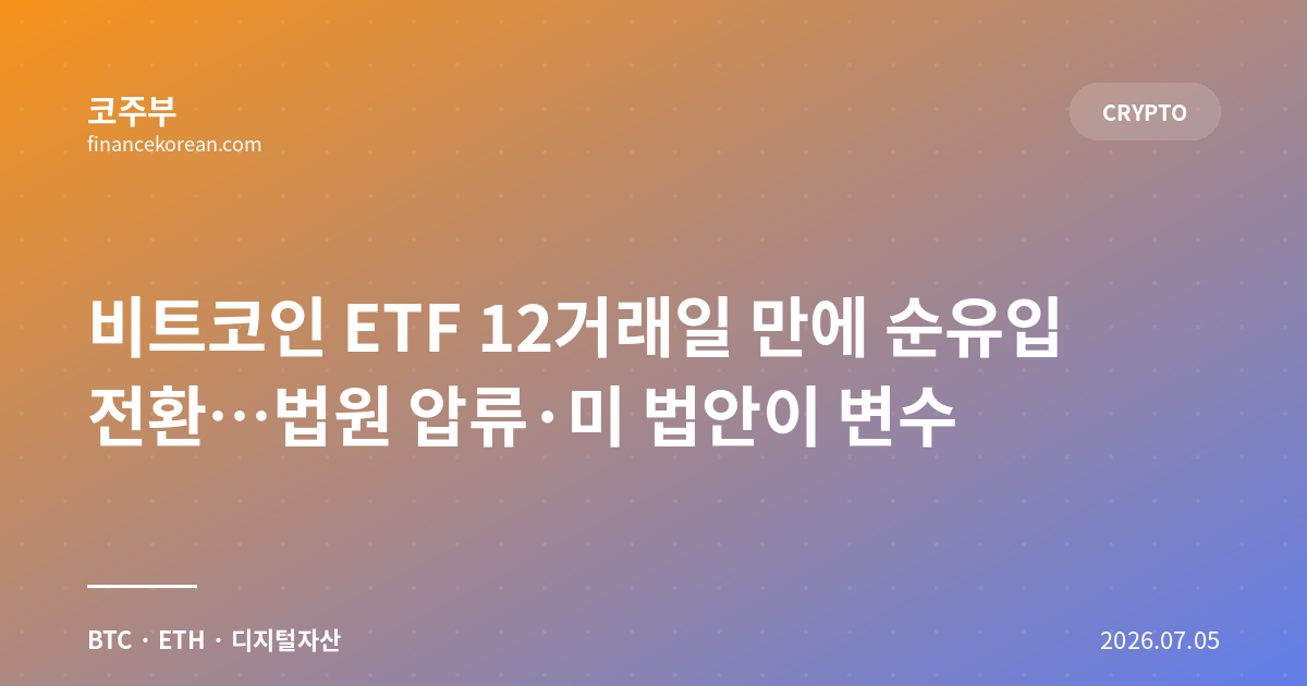 비트코인 ETF 12거래일 만에 순유입 전환…법원 압류·미 법안이 변수