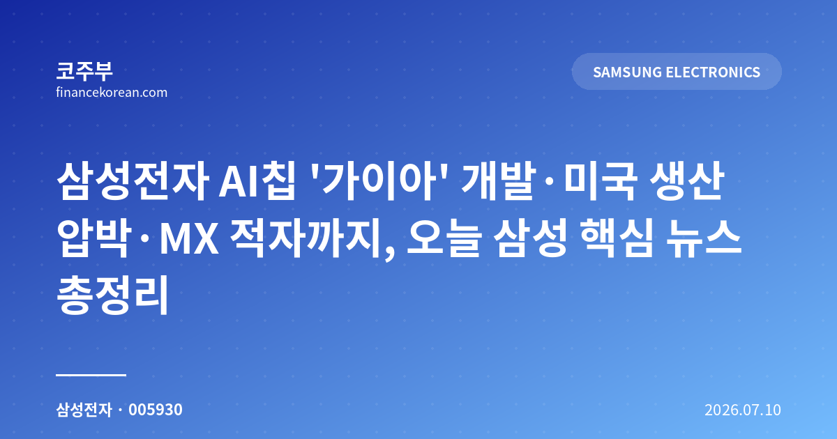 삼성전자 AI칩 '가이아' 개발·미국 생산 압박·MX 적자까지, 오늘 삼성 핵심 뉴스 총정리