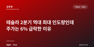 테슬라 2분기 역대 최대 인도량인데 주가는 6% 급락한 이유