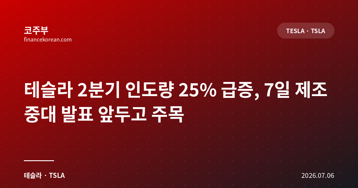 테슬라 2분기 인도량 25% 급증, 7일 제조 중대 발표 앞두고 주목