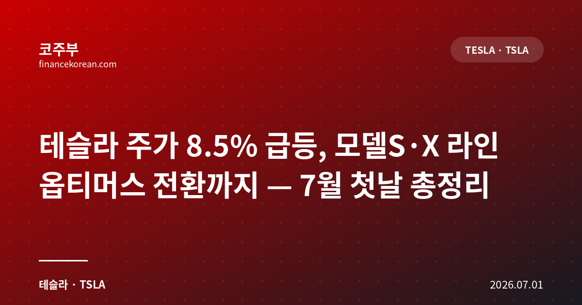 테슬라 주가 8.5% 급등, 모델S·X 라인 옵티머스 전환까지 — 7월 첫날 총정리